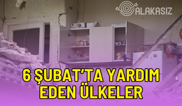 6 Şubat depreminde hangi ülkeler yardım etti?