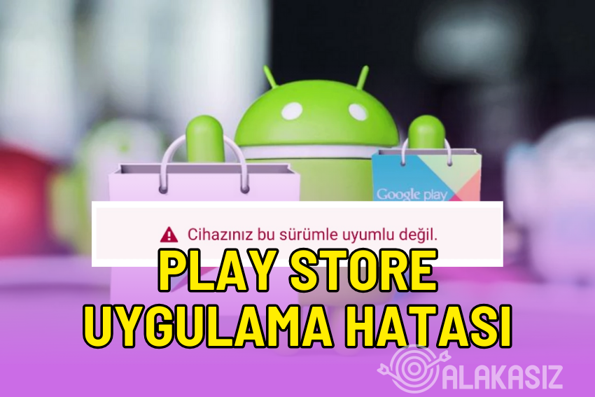 Play Store Bu Uygulama Cihazınızda Çalışmaz Ne Demek?