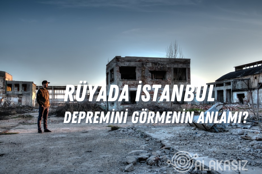 Rüyada İstanbul Depremini Görmek Ne Anlama Gelir?