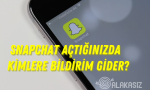 Snapchat Açtığında Kimlere Bildirim Gider?