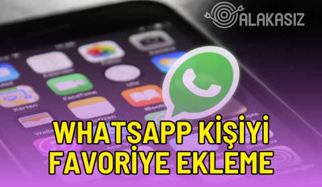 Whatsapp kişiyi favoriye ekleme nasıl yapılır