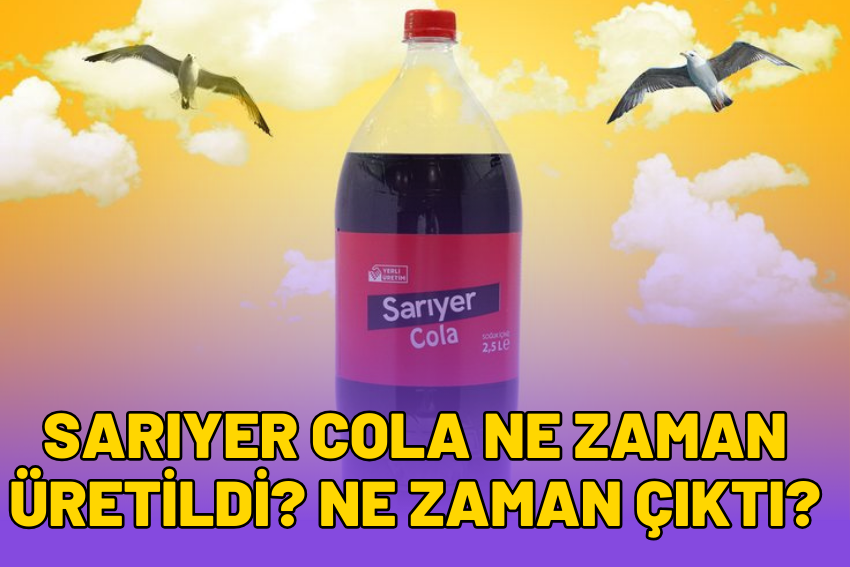 Sarıyer Cola Ne Zaman Üretildi? Ne Zaman Çıktı?