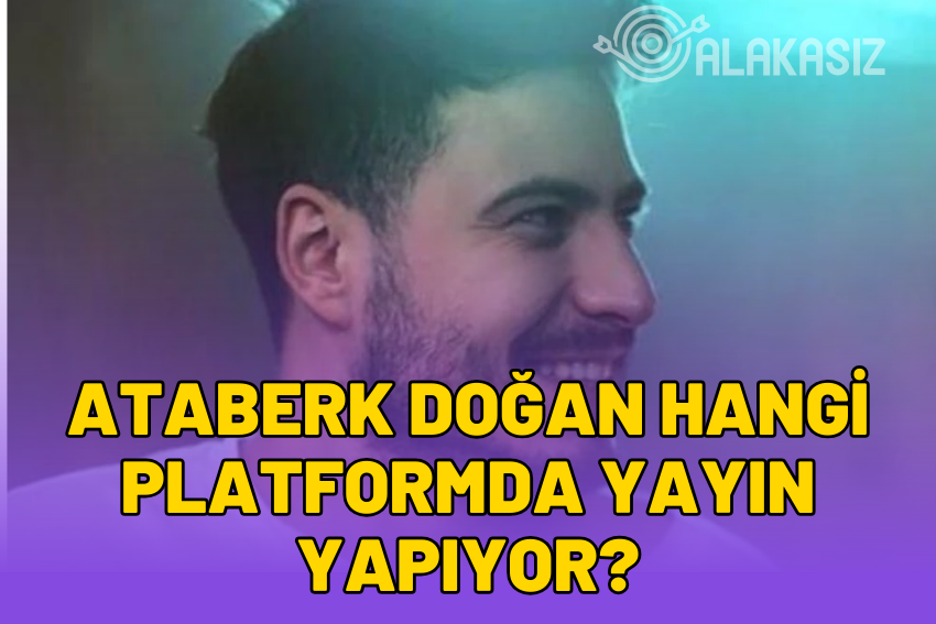 Ataberk Doğan Hangi Platformda Yayın Yapıyor?