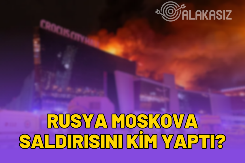 Rusya Moskova Saldırısını Kim Yaptı? Konser Saldırısı Kim Yaptı?