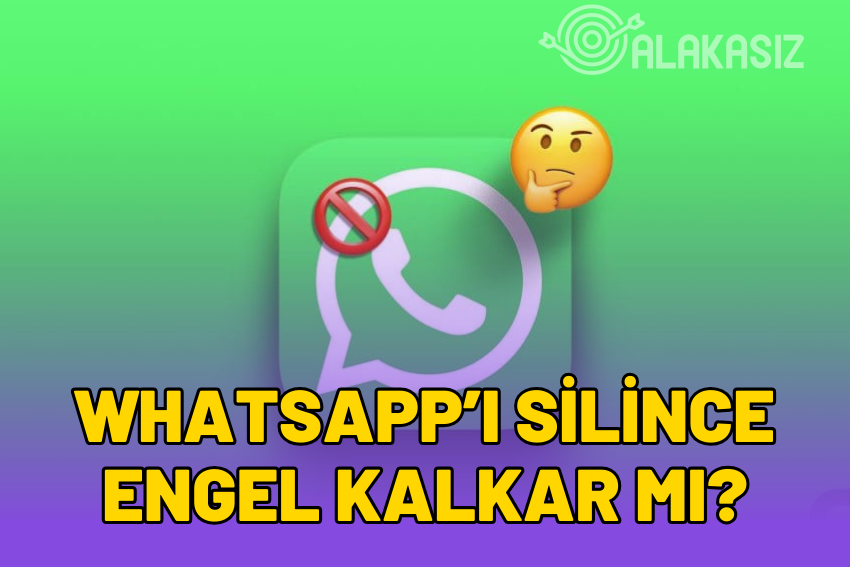 Whatsapp’ı Silince Engel Kalkar mı?