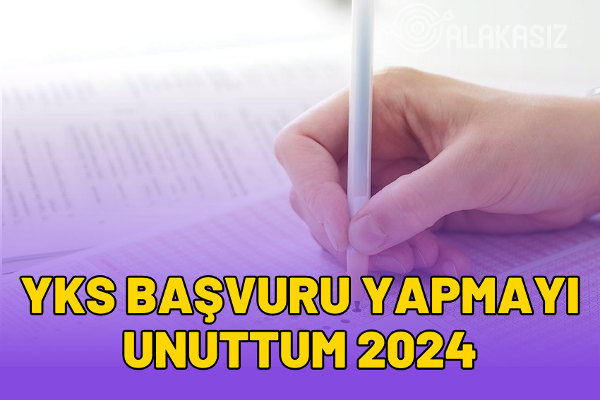 YKS Başvuru Yapmayı Unuttum 2024? Geç Başvuruyu Kaçırdım Ne Yapmalıyım?