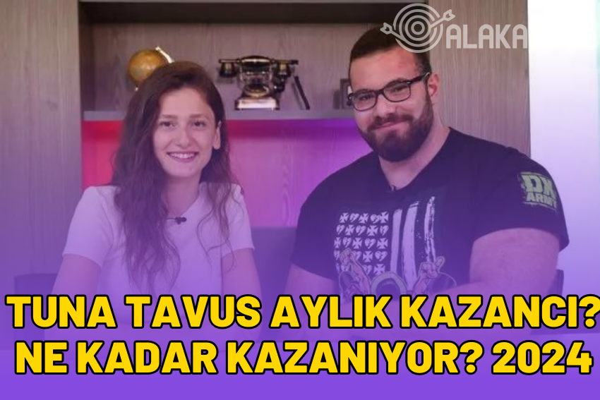 Tuna Tavus Aylık Kazancı? Ne Kadar Kazanıyor? 2024