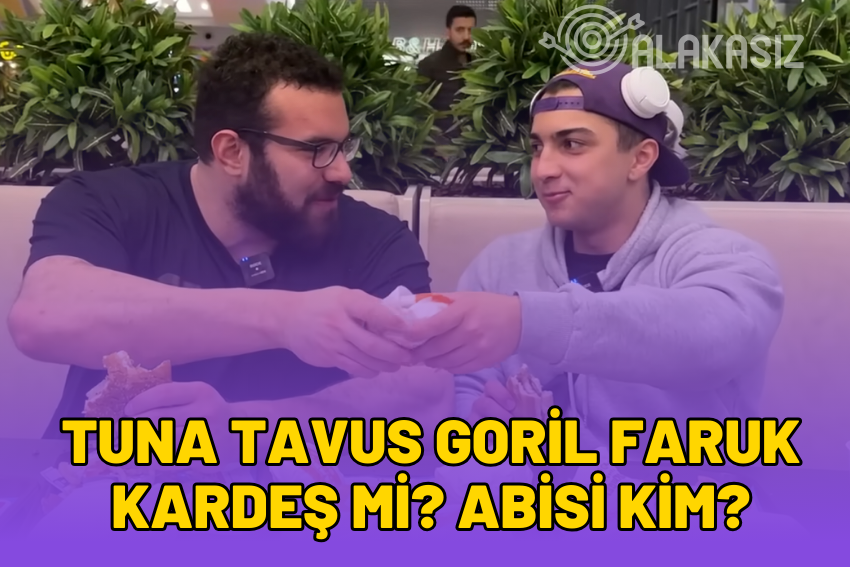 Tuna Tavus Goril Faruk Kardeş Mi? Abisi Kim?