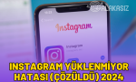 instagram yüklenmiyor hatası