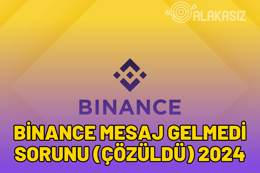 Binance Mesaj Gelmedi Sorunu (ÇÖZÜLDÜ) 2024