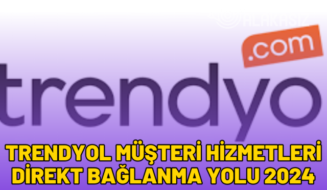 Trendyol Müşteri Hizmetleri Direkt Bağlanma Yolu 2024