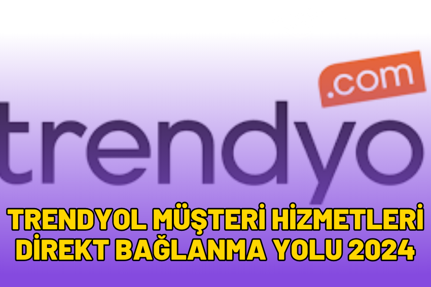 Trendyol Müşteri Hizmetleri Direkt Bağlanma Yolu 2024