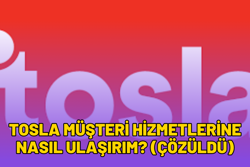 Tosla Müşteri Hizmetlerine Nasıl Ulaşırım? (ÇÖZÜLDÜ)