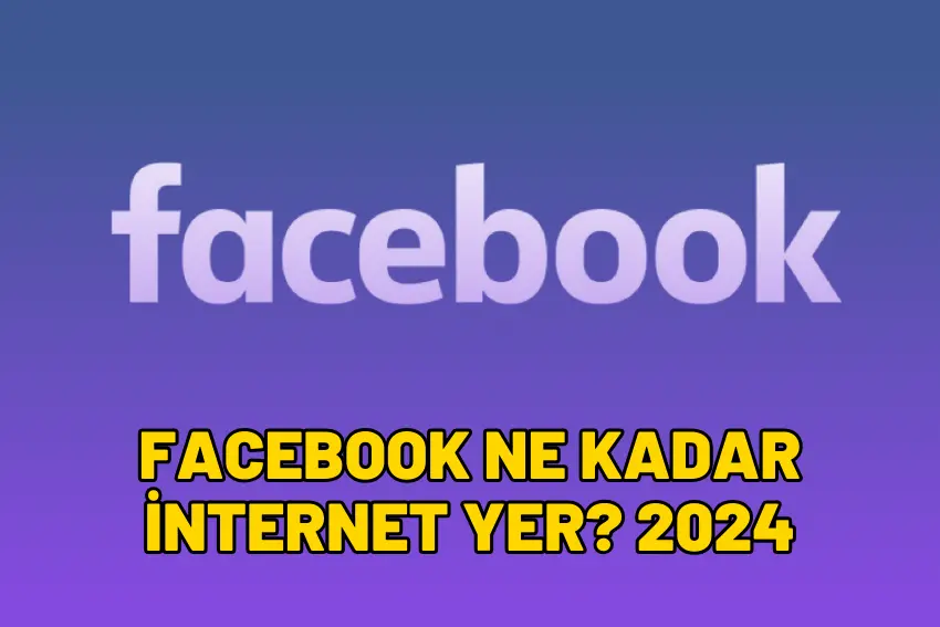 Facebook Ne Kadar İnternet Yer? 2024