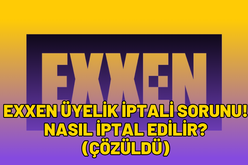 Exxen Üyelik İptali Sorunu! Nasıl İptal Edilir?(ÇÖZÜLDÜ)