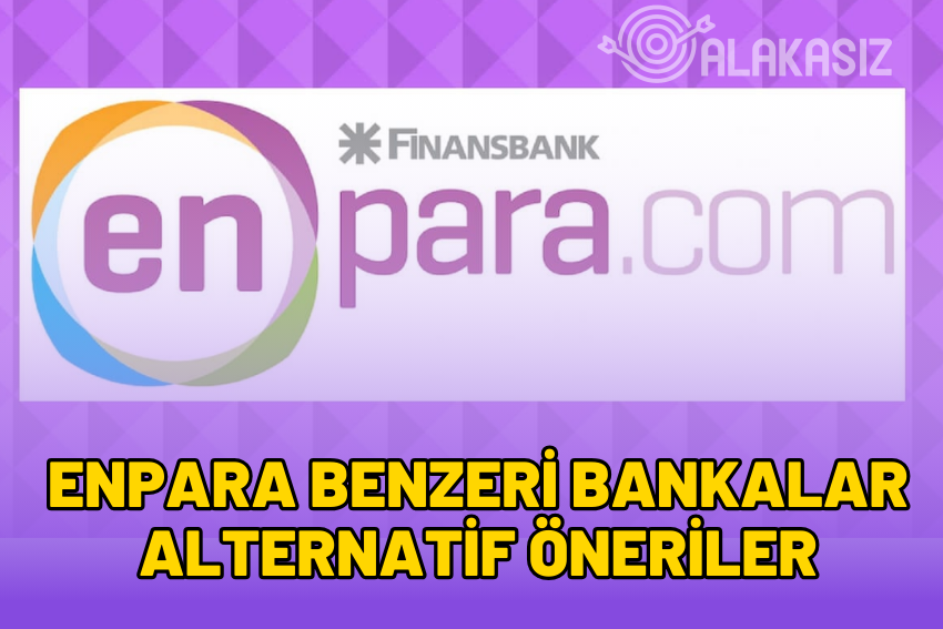 Enpara Benzeri Bankalar Nelerdir? 5 Enpara Alternatifi Banka Önerisi