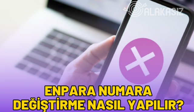 enpara-numara-degistirme-nasil-yapilir