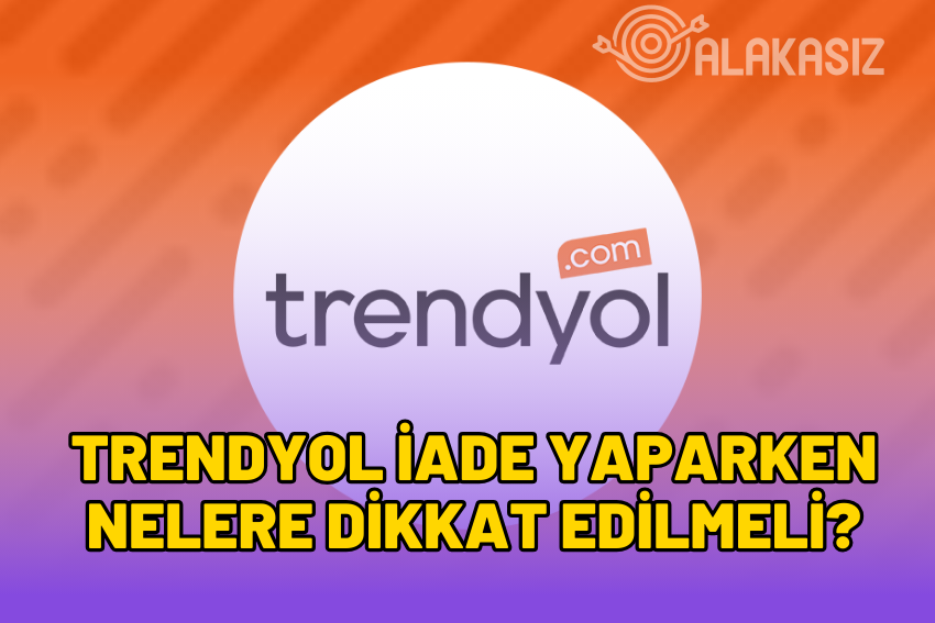 Trendyol İade Yaparken Nelere Dikkat Edilmeli?