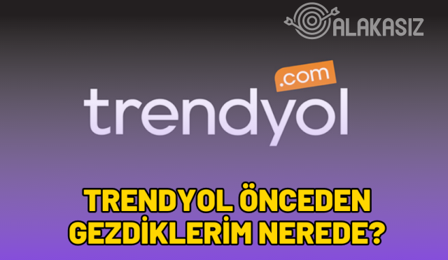 trendyol-onceden-gezdiklerim-nerede