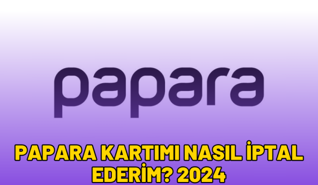 papara kartımı nasıl iptal ederim