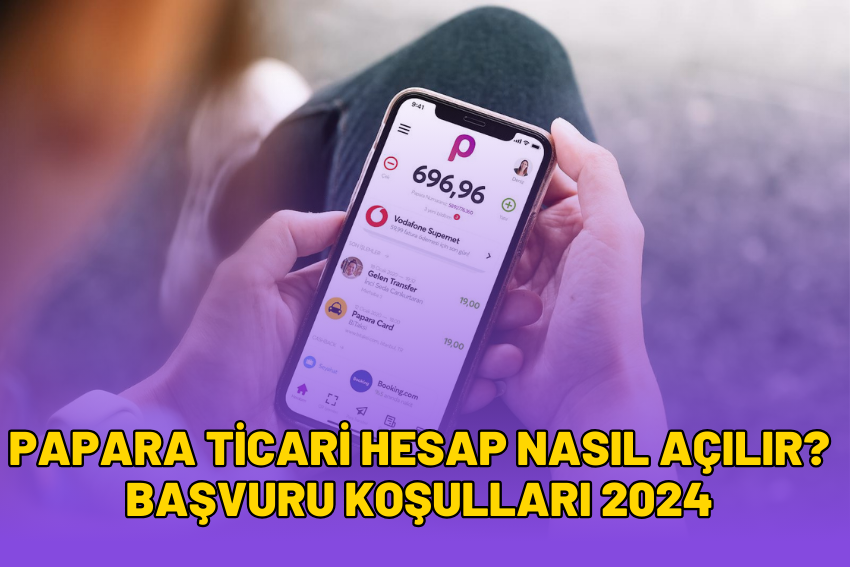 Papara Ticari Hesap Nasıl Açılır? Başvuru Koşulları 2024