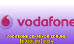 vodafone çekmiyor sorunu
