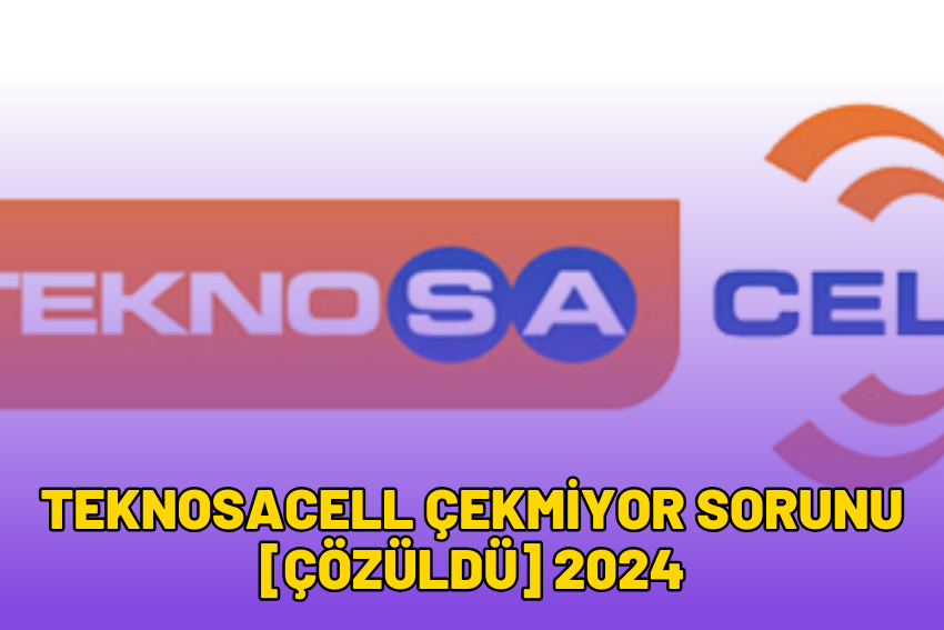 TeknosaCell Çekmiyor Sorunu [ÇÖZÜLDÜ] 2024