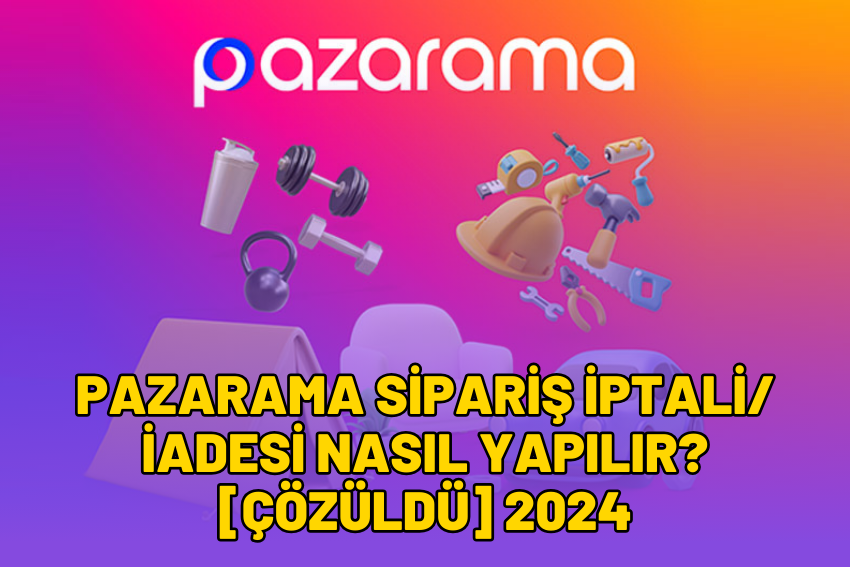 Pazarama Sipariş İptali/İadesi Nasıl Yapılır? [ÇÖZÜLDÜ] 2024