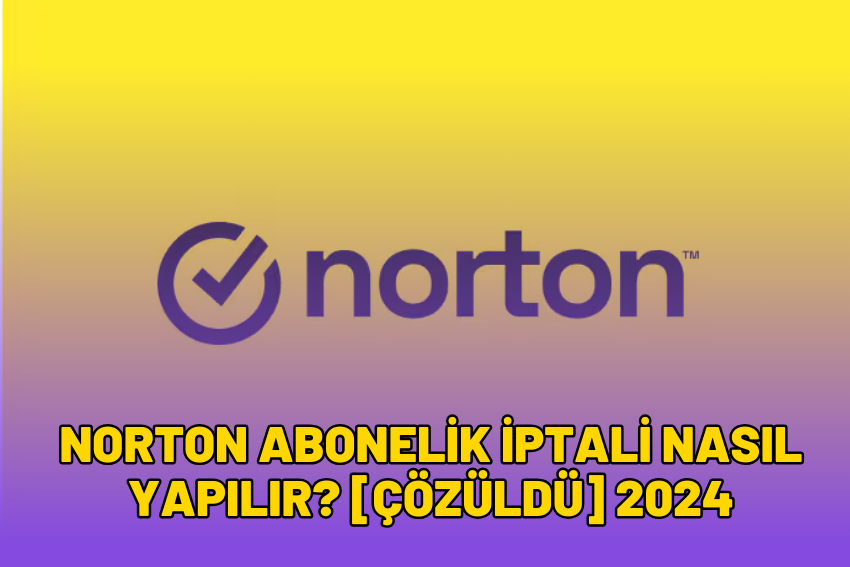 Norton Abonelik İptali Nasıl Yapılır? [ÇÖZÜLDÜ] 2024