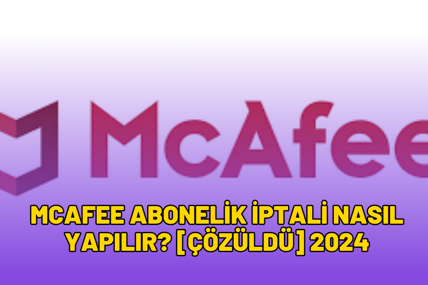 McAfee Abonelik İptali Nasıl Yapılır? [ÇÖZÜLDÜ] 2024