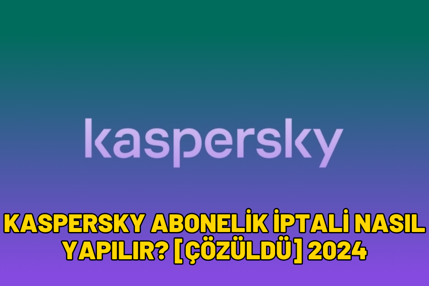 Kaspersky Abonelik İptali Nasıl Yapılır? [ÇÖZÜLDÜ] 2024