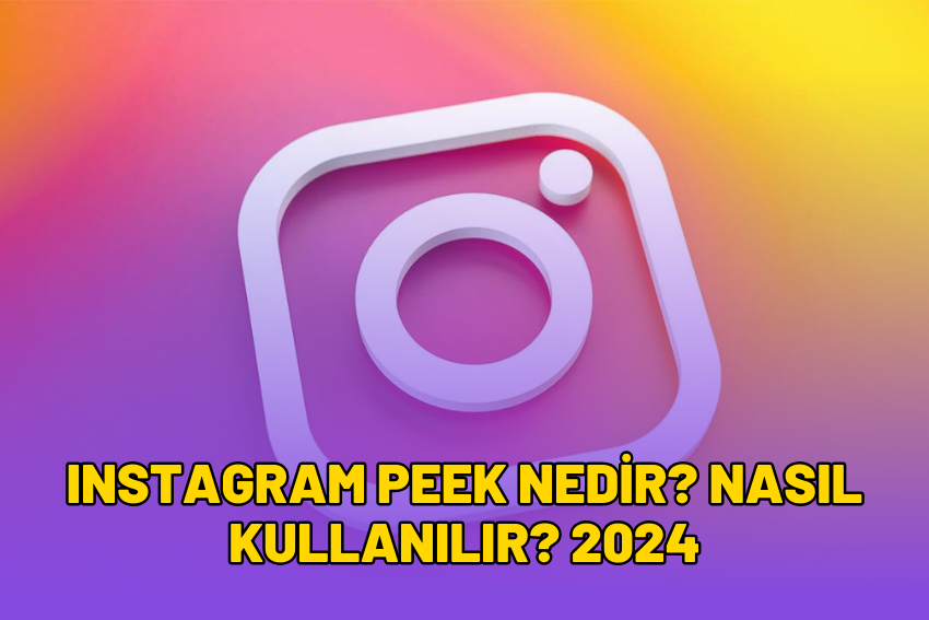 Instagram PEEK Nedir? Nasıl Kullanılır? 2024