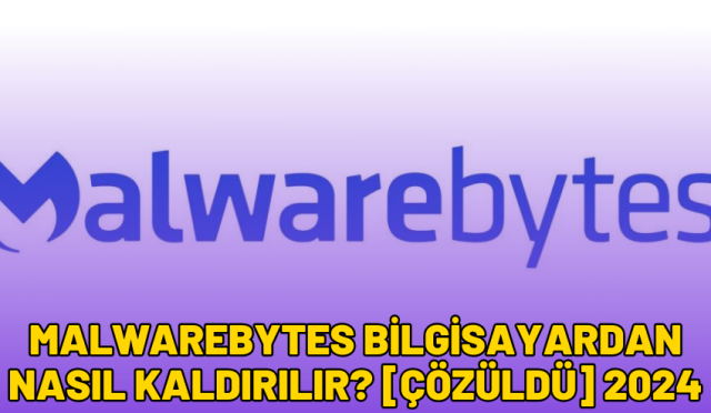 Malwarebytes Bilgisayardan Nasıl Kaldırılır? [ÇÖZÜLDÜ] 2024