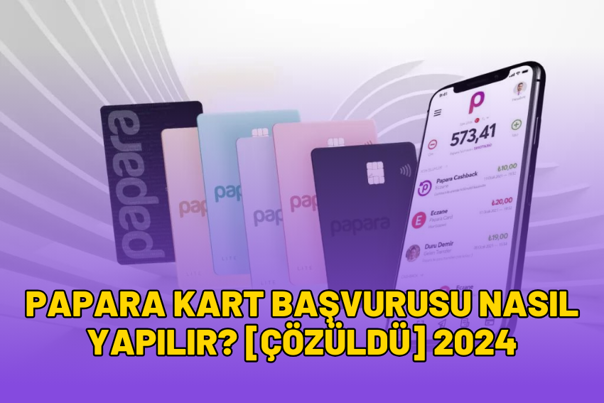 Papara Kart Başvurusu Nasıl Yapılır? [ÇÖZÜLDÜ] 2024