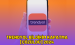 trendyol bildirim kapatma