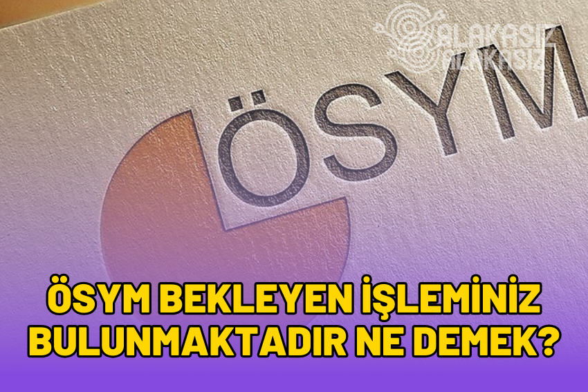 ÖSYM Bekleyen İşleminiz Bulunmaktadır Ne Demek?