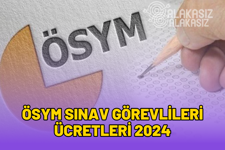 ÖSYM Sınav Görevli Ücretleri 2024? Gözetmen Ücreti Ne Kadar?