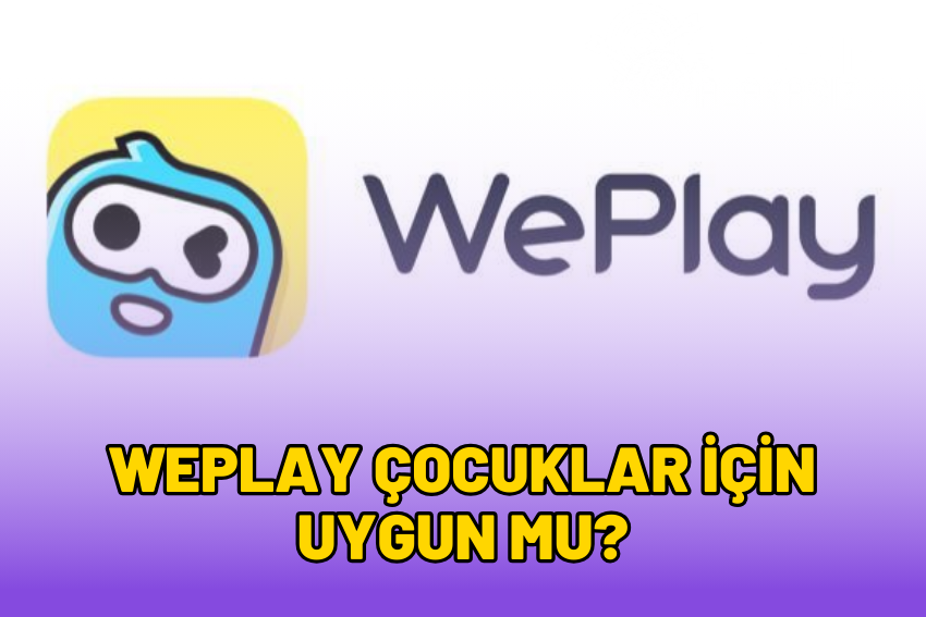 WePlay Çocuklar İçin Uygun mu? WePlay Güvenilir mi?