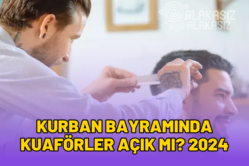 Kurban Bayramında Kuaförler Açık mı? 2024 Berberler Açık Olacak mı?