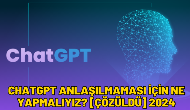 chatgpt anlaşılmaması için ne yapmalıyız