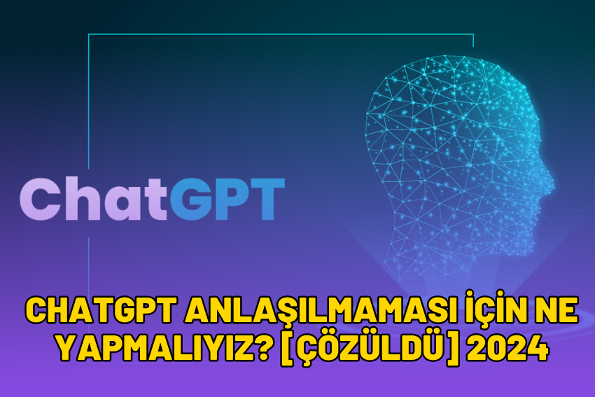 ChatGPT Anlaşılmaması İçin Ne Yapmalıyız? [ÇÖZÜLDÜ] 2024