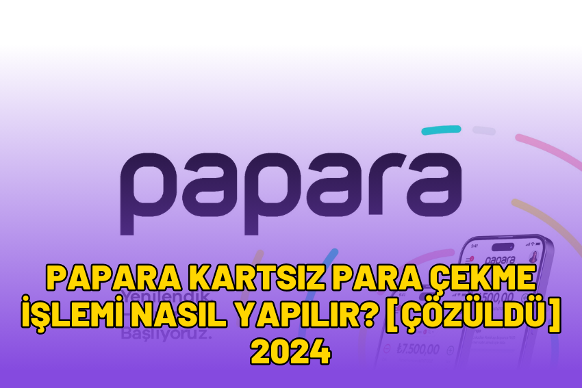 Papara Kartsız Para Çekme İşlemi Nasıl Yapılır? [ÇÖZÜLDÜ] 2024