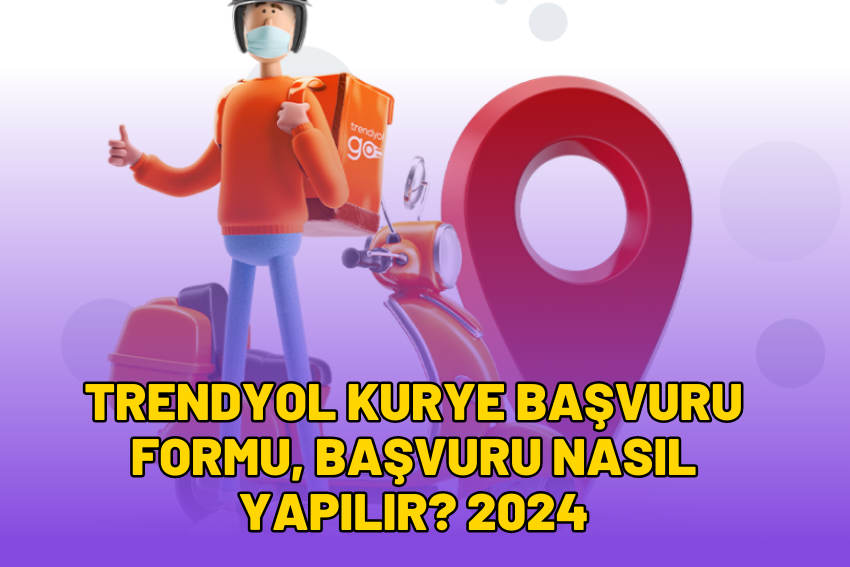 Trendyol Kurye Başvuru Formu, Başvuru Nasıl Yapılır? 2024