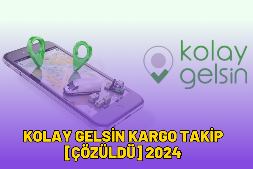 Kolay Gelsin Kargo Takip [ÇÖZÜLDÜ] 2024