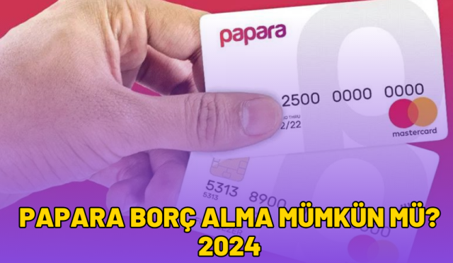 Papara Borç Alma Mümkün Mü? 2024