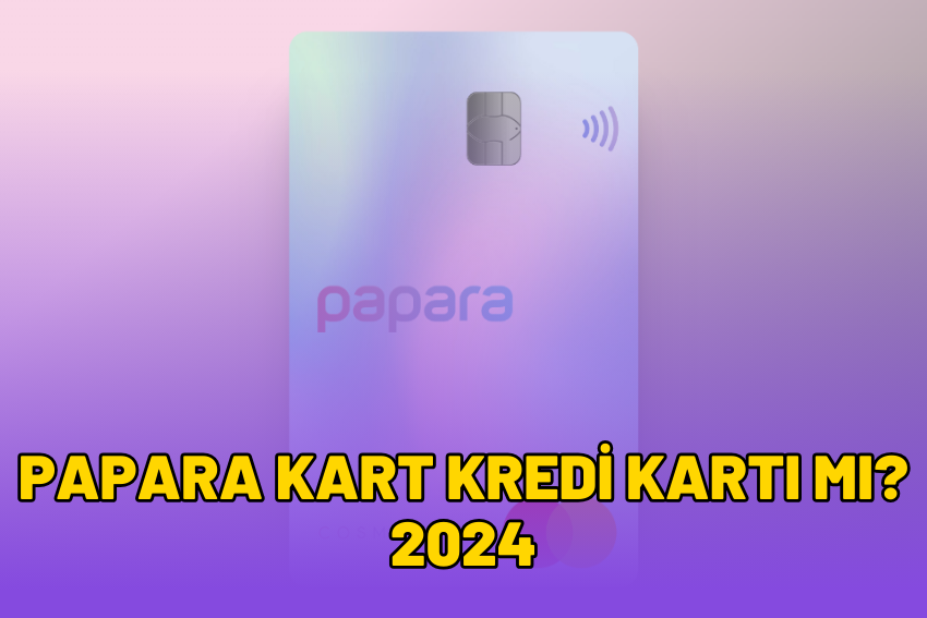 Papara Kart Kredi Kartı Mı? 2024