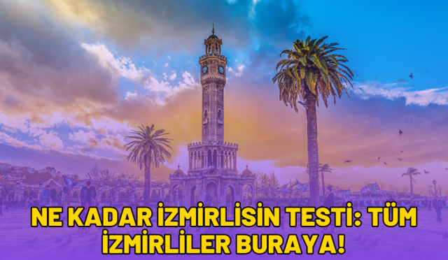 Ne Kadar İzmirlisin Testi: Tüm İzmirliler Buraya!