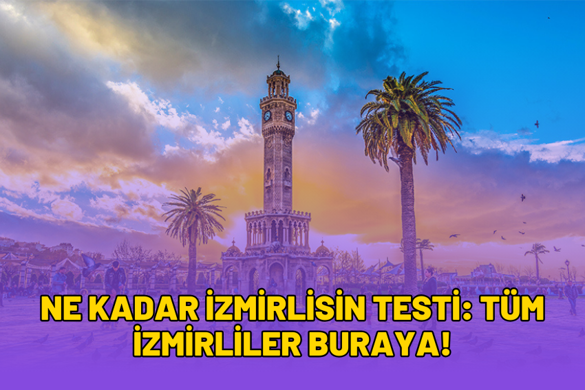 Ne Kadar İzmirlisin Testi: Tüm İzmirliler Buraya!