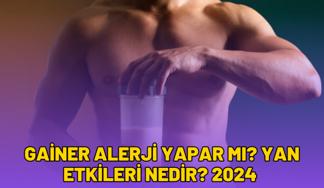 Gainer Alerji Yapar Mı? Yan Etkileri Nedir? 2024