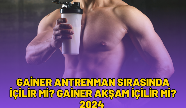 Gainer Antrenman Sırasında İçilir Mi? Gainer Akşam İçilir Mi? 2024